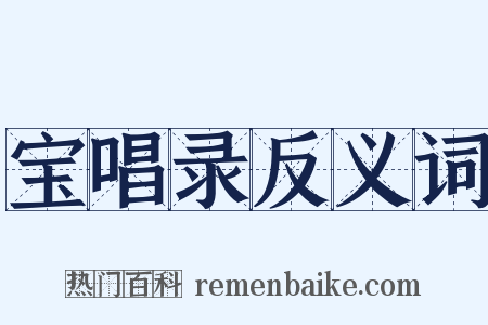 宝唱录反义词是什么意思的图片